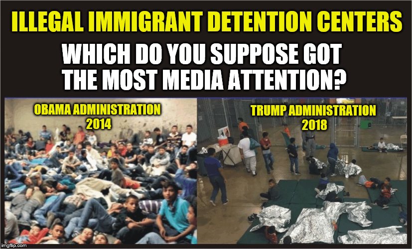 Either way, I'm sure they were treated humanely.  | ILLEGAL IMMIGRANT DETENTION CENTERS; WHICH DO YOU SUPPOSE GOT THE MOST MEDIA ATTENTION? OBAMA ADMINISTRATION 2014; TRUMP ADMINISTRATION 2018 | image tagged in illegal immigration,trump,fake news,media bias,maga | made w/ Imgflip meme maker
