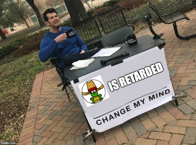 Change my mind Crowder | IS RETARDED | image tagged in change my mind crowder | made w/ Imgflip meme maker