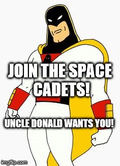 JOIN THE SPACE CADETS! UNCLE DONALD WANTS YOU! | image tagged in trumpspacecadet,donald trump,space cadets,funny | made w/ Imgflip meme maker