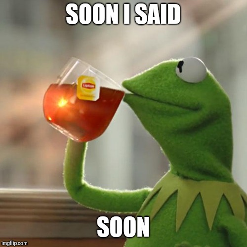 But That's None Of My Business | SOON I SAID; SOON | image tagged in memes,but thats none of my business,kermit the frog | made w/ Imgflip meme maker