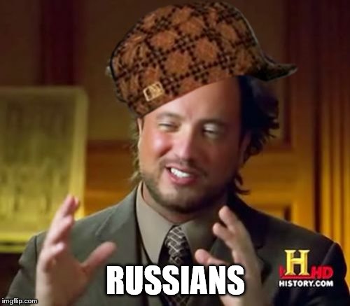 Ancient Aliens Meme | RUSSIANS | image tagged in memes,ancient aliens,scumbag | made w/ Imgflip meme maker