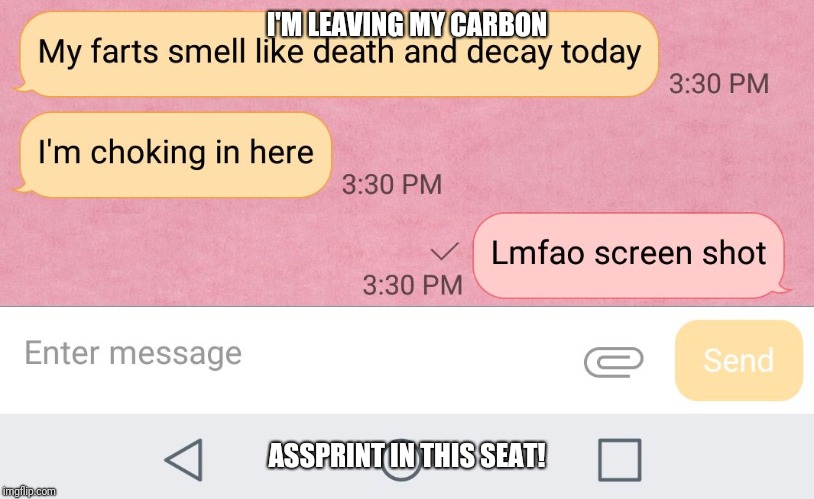 I'M LEAVING MY CARBON; ASSPRINT IN THIS SEAT! | image tagged in relationship goals | made w/ Imgflip meme maker