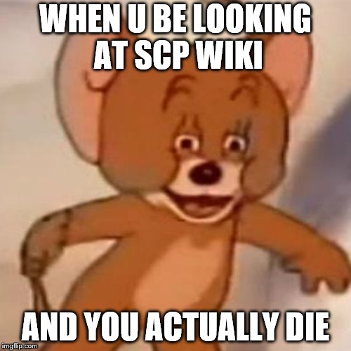 Polish Jerry | WHEN U BE LOOKING AT SCP WIKI; AND YOU ACTUALLY DIE | image tagged in polish jerry | made w/ Imgflip meme maker