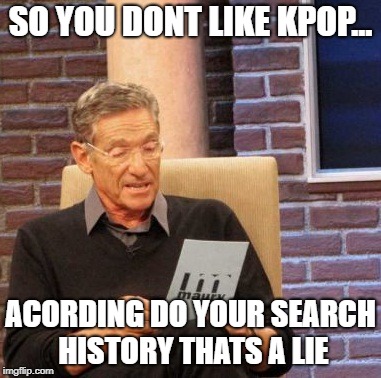 Maury Lie Detector Meme | SO YOU DONT LIKE KPOP... ACORDING DO YOUR SEARCH HISTORY THATS A LIE | image tagged in memes,maury lie detector | made w/ Imgflip meme maker