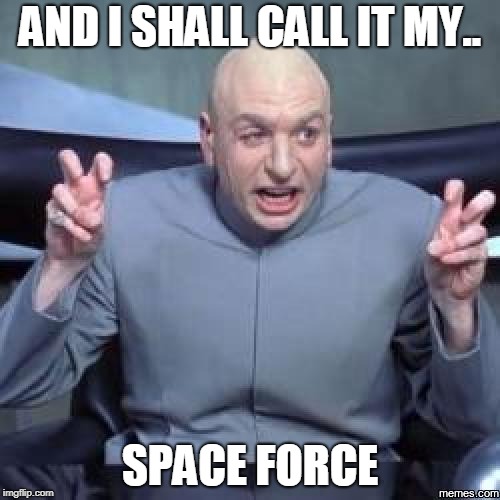 AND I SHALL CALL IT MY.. SPACE FORCE | image tagged in dr evil quotes | made w/ Imgflip meme maker