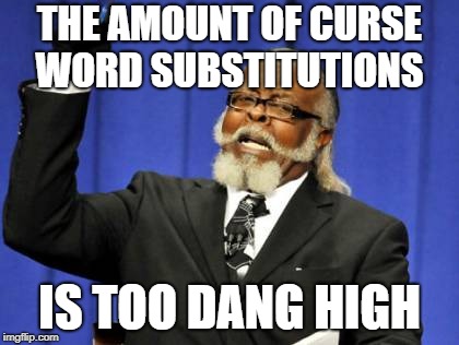 To Dam-I Mean Dang! | THE AMOUNT OF CURSE WORD SUBSTITUTIONS; IS TOO DANG HIGH | image tagged in memes,too damn high,curse,dang it | made w/ Imgflip meme maker