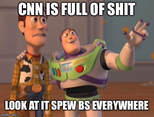 Fake News CNN | CNN IS FULL OF SHIT; LOOK AT IT SPEW BS EVERYWHERE | image tagged in memes,x x everywhere,cnn fake news,fake news | made w/ Imgflip meme maker