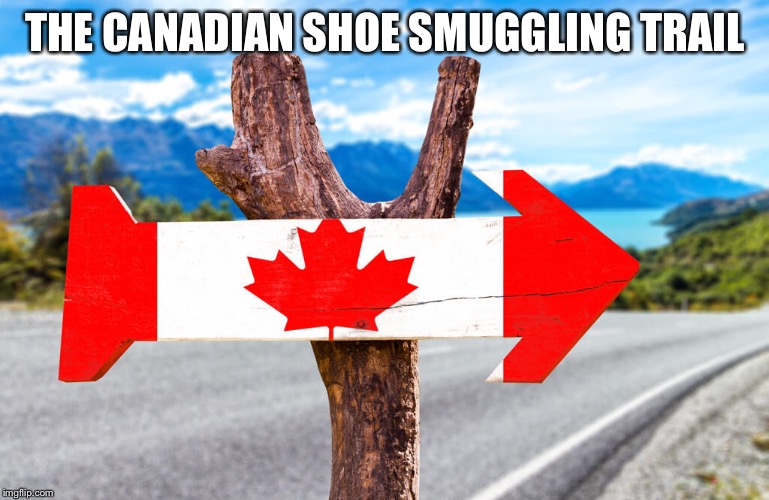 Canada trail | THE CANADIAN SHOE SMUGGLING TRAIL | image tagged in meanwhile in canada,trump,shoe,smuggle,usa,canada | made w/ Imgflip meme maker