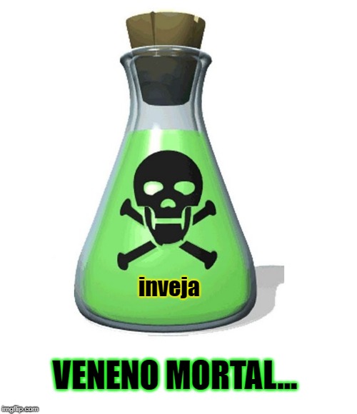 veneno | inveja; VENENO MORTAL... | image tagged in poison,txico,venom,venenum,perigo,danger | made w/ Imgflip meme maker