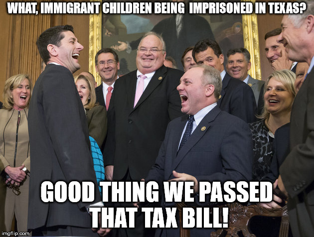 Paul Ryan LOSER | WHAT, IMMIGRANT CHILDREN BEING  IMPRISONED IN TEXAS? GOOD THING WE PASSED THAT TAX BILL! | image tagged in paul ryan loser | made w/ Imgflip meme maker