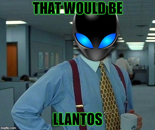 That Would Be Great Meme | THAT WOULD BE LLANTOS | image tagged in memes,that would be great | made w/ Imgflip meme maker