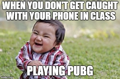 Evil Toddler | WHEN YOU DON'T GET CAUGHT WITH YOUR PHONE IN CLASS; PLAYING PUBG | image tagged in memes,evil toddler | made w/ Imgflip meme maker