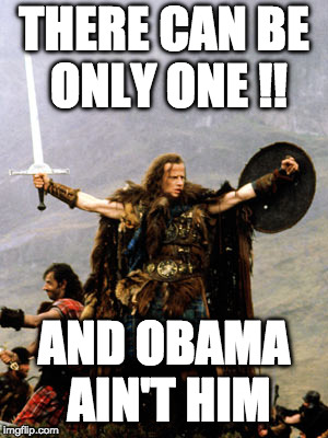 Highlander | THERE CAN BE ONLY ONE !! AND OBAMA AIN'T HIM | image tagged in highlander | made w/ Imgflip meme maker