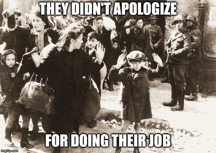 THEY DIDN'T APOLOGIZE; FOR DOING THEIR JOB | image tagged in deportations | made w/ Imgflip meme maker