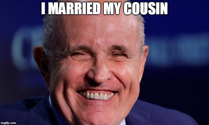 Rudy G is Disgusting | I MARRIED MY COUSIN | image tagged in trump,rudy giuliani,moron,white trash,racist | made w/ Imgflip meme maker