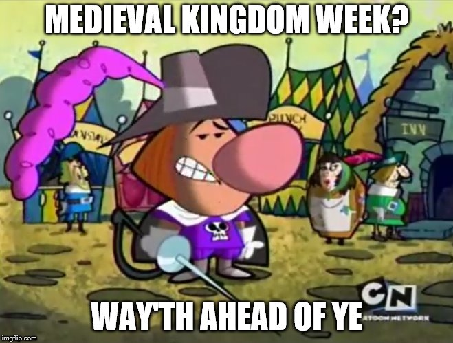 Medieval Week? 20-27 June 2018 | MEDIEVAL KINGDOM WEEK? WAY'TH AHEAD OF YE | image tagged in memes,medieval week,billy and mandy,renaissance,cartoon network | made w/ Imgflip meme maker