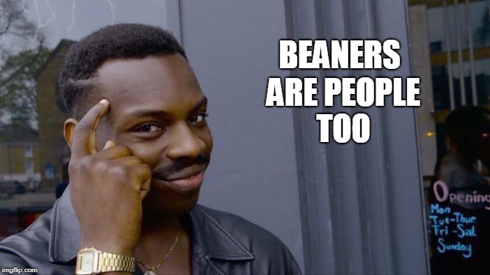 Roll Safe Think About It Meme | BEANERS ARE PEOPLE TOO | image tagged in memes,roll safe think about it | made w/ Imgflip meme maker