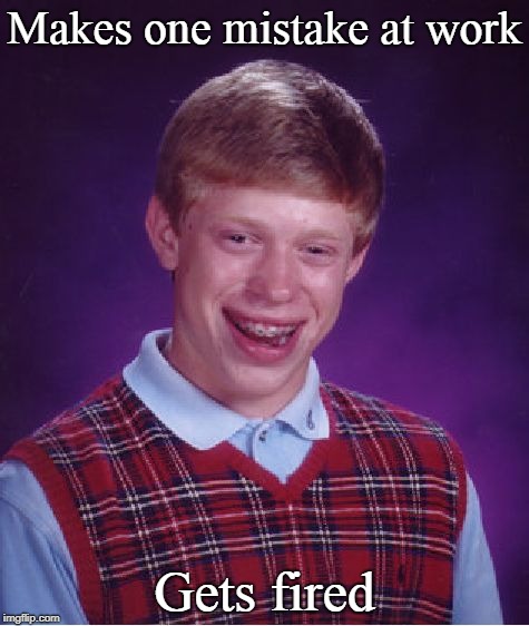 Bad Luck Brian | Makes one mistake at work; Gets fired | image tagged in memes,bad luck brian,work,mistake | made w/ Imgflip meme maker