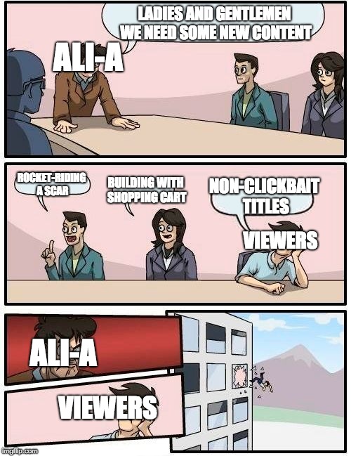 Boardroom Meeting Suggestion | LADIES AND GENTLEMEN WE NEED SOME NEW CONTENT; ALI-A; ROCKET-RIDING A SCAR; BUILDING WITH SHOPPING CART; NON-CLICKBAIT TITLES; VIEWERS; ALI-A; VIEWERS | image tagged in memes,boardroom meeting suggestion,ali-a,fortnite,fortnite meme,fortnite memes | made w/ Imgflip meme maker