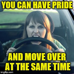 YOU CAN HAVE PRIDE AND MOVE OVER AT THE SAME TIME | made w/ Imgflip meme maker