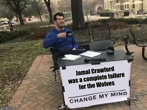 Change My Mind Meme | Jamal Crawford was a complete failure for the Wolves | image tagged in change my mind | made w/ Imgflip meme maker