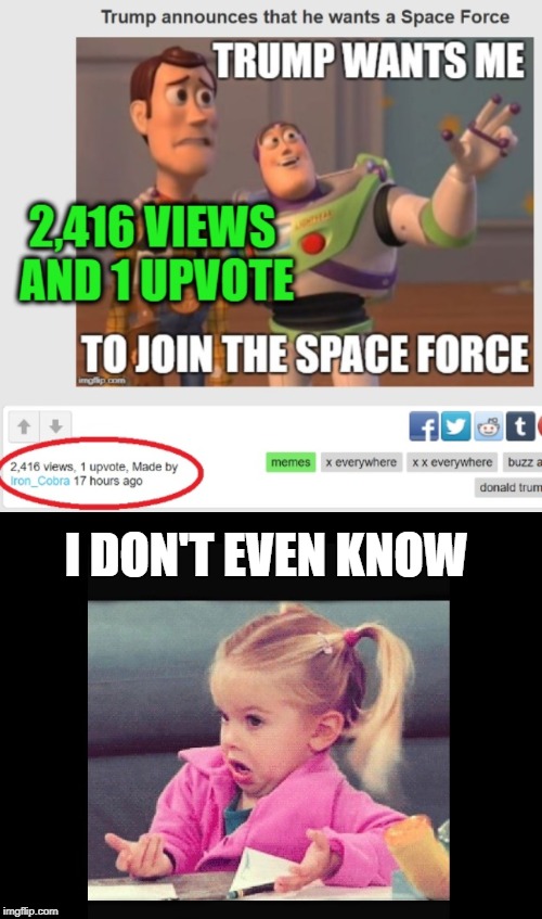 A meme from yesterday; the views-to-upvote ratio made me laugh |  I DON'T EVEN KNOW | image tagged in imgflip,imgflip users,buzz and woody,upvotes,i dont know girl | made w/ Imgflip meme maker