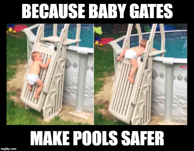 Quite the little climber! | BECAUSE BABY GATES; MAKE POOLS SAFER | image tagged in memes,imgflip,baby,parenting,safety,swimming pool | made w/ Imgflip meme maker