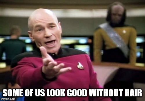 Picard Wtf Meme | SOME OF US LOOK GOOD WITHOUT HAIR | image tagged in memes,picard wtf | made w/ Imgflip meme maker