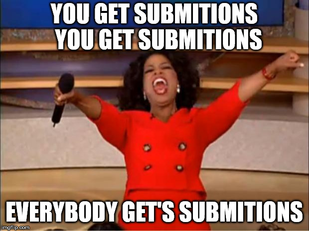 Oprah You Get A | YOU GET SUBMITIONS 
YOU GET SUBMITIONS; EVERYBODY GET'S SUBMITIONS | image tagged in memes,oprah you get a | made w/ Imgflip meme maker