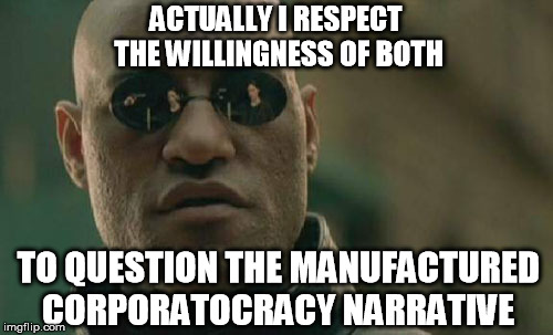 Matrix Morpheus Meme | ACTUALLY I RESPECT THE WILLINGNESS OF BOTH TO QUESTION THE MANUFACTURED CORPORATOCRACY NARRATIVE | image tagged in memes,matrix morpheus | made w/ Imgflip meme maker