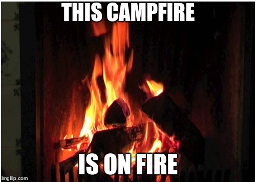 Campfire meme | THIS CAMPFIRE; IS ON FIRE | image tagged in funny | made w/ Imgflip meme maker