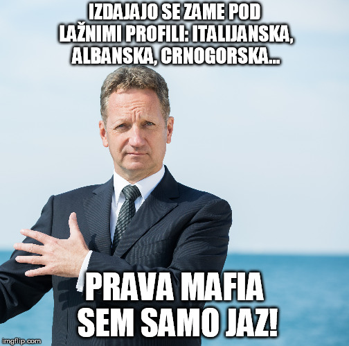 IZDAJAJO SE ZAME POD LAŽNIMI PROFILI: ITALIJANSKA, ALBANSKA, CRNOGORSKA... PRAVA MAFIA SEM SAMO JAZ! | made w/ Imgflip meme maker