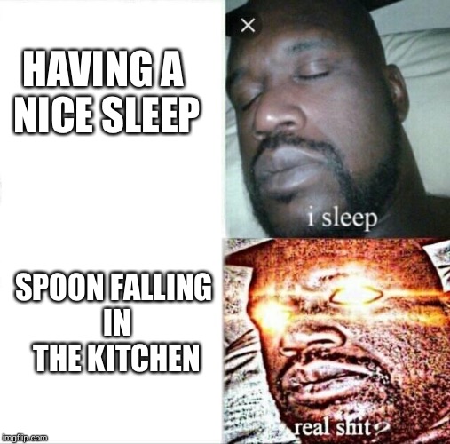 Sleeping Shaq | HAVING A NICE SLEEP; SPOON FALLING IN THE KITCHEN | image tagged in memes,sleeping shaq | made w/ Imgflip meme maker