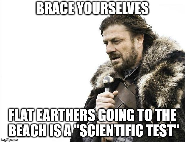 Salton Sea | BRACE YOURSELVES; FLAT EARTHERS GOING TO THE BEACH IS A "SCIENTIFIC TEST" | image tagged in memes,brace yourselves x is coming,flat earth | made w/ Imgflip meme maker