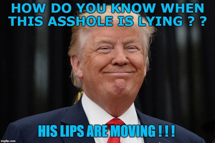 HOW DO YOU KNOW WHEN THIS ASSHOLE IS LYING ? ? HIS LIPS ARE MOVING ! ! ! | image tagged in smiling kidnapper | made w/ Imgflip meme maker