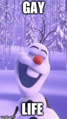 Frozen snowman gay | GAY; LIFE | image tagged in frozen snowman gay | made w/ Imgflip meme maker