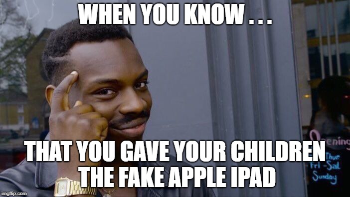Roll Safe Think About It Meme | WHEN YOU KNOW . . . THAT YOU GAVE YOUR CHILDREN THE FAKE APPLE IPAD | image tagged in memes,roll safe think about it | made w/ Imgflip meme maker