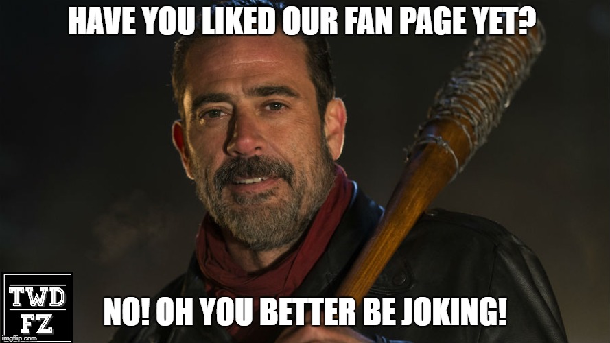 Walking Dead Negan | HAVE YOU LIKED OUR FAN PAGE YET? NO! OH YOU BETTER BE JOKING! | image tagged in walking dead negan | made w/ Imgflip meme maker