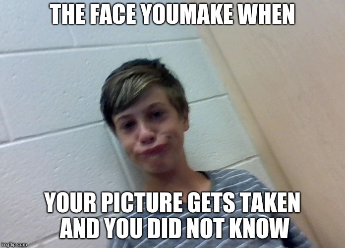 THE FACE YOUMAKE WHEN; YOUR PICTURE GETS TAKEN AND YOU DID NOT KNOW | image tagged in that weird friend | made w/ Imgflip meme maker