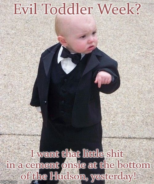 Baby Godfather Speaks Out Evil Toddler Week, June 14-21, a DomDoesMemes campaign! | Evil Toddler Week? I want that little shit in a cement onsie at the bottom of the Hudson, yesterday! | image tagged in memes,baby godfather,evil toddler week | made w/ Imgflip meme maker