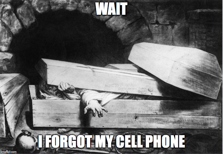WAIT; I FORGOT MY CELL PHONE | image tagged in cell phone,grave,funny | made w/ Imgflip meme maker