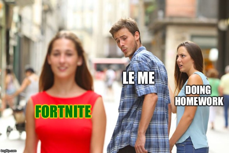 Distracted Boyfriend Meme | LE ME; DOING HOMEWORK; FORTNITE | image tagged in memes,distracted boyfriend | made w/ Imgflip meme maker