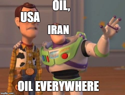X, X Everywhere Meme | OIL, USA; IRAN; OIL EVERYWHERE | image tagged in memes,x x everywhere | made w/ Imgflip meme maker