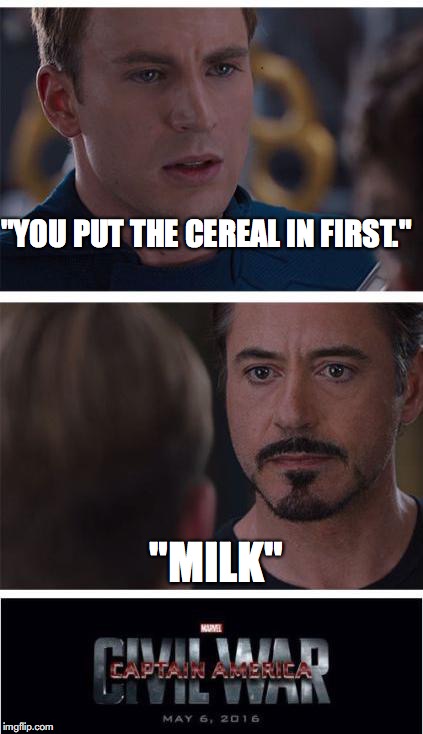 Marvel Civil War 1 | "YOU PUT THE CEREAL IN FIRST."; "MILK" | image tagged in memes,marvel civil war 1 | made w/ Imgflip meme maker