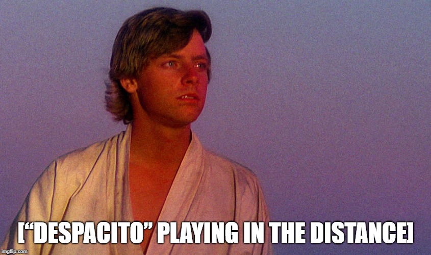 Luke on Tatooine | [“DESPACITO” PLAYING IN THE DISTANCE] | image tagged in luke on tatooine | made w/ Imgflip meme maker