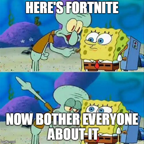 Talk To Spongebob Meme | HERE'S FORTNITE; NOW BOTHER EVERYONE ABOUT IT | image tagged in memes,talk to spongebob | made w/ Imgflip meme maker