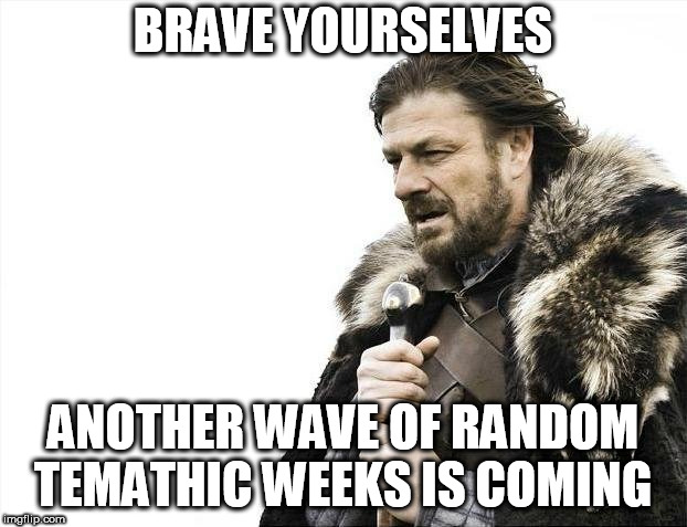 Brace Yourselves X is Coming Meme | BRAVE YOURSELVES; ANOTHER WAVE OF RANDOM TEMATHIC WEEKS IS COMING | image tagged in memes,brace yourselves x is coming | made w/ Imgflip meme maker