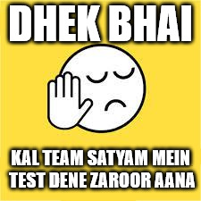 dekh bhai | DHEK BHAI; KAL TEAM SATYAM MEIN TEST DENE ZAROOR AANA | image tagged in dekh bhai | made w/ Imgflip meme maker