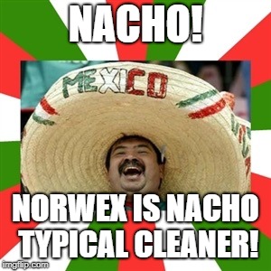 Sombrero man  | NACHO! NORWEX IS NACHO TYPICAL CLEANER! | image tagged in sombrero man | made w/ Imgflip meme maker
