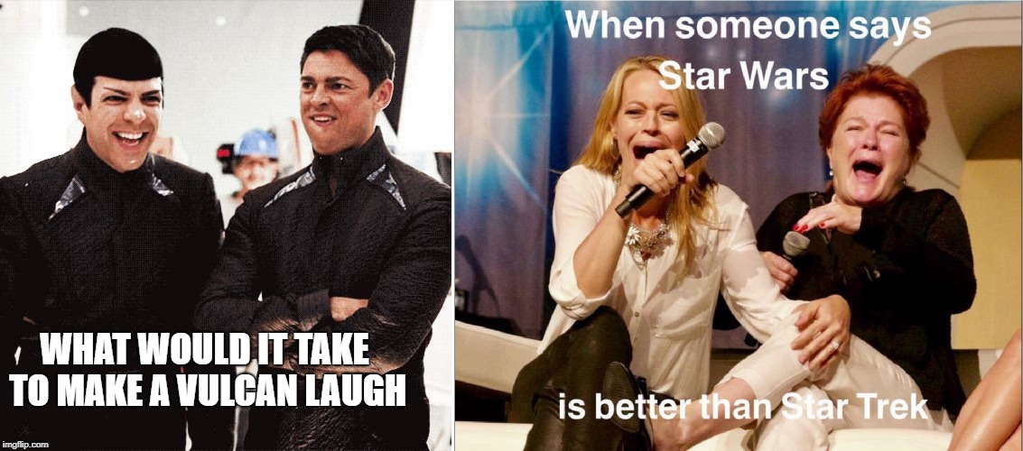  WHAT WOULD IT TAKE TO MAKE A VULCAN LAUGH | image tagged in star trek,better | made w/ Imgflip meme maker